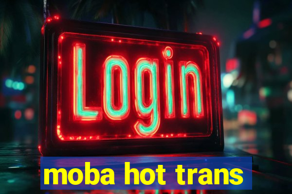 moba hot trans